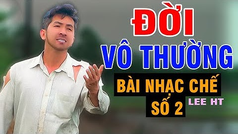 BÀI NHẠC CHẾ SỐ 2 -  ĐỜI VÔ THƯỜNG  -  LEE HT ( TRIẾT LÝ CUỘC SỐNG CỰC HAY )
