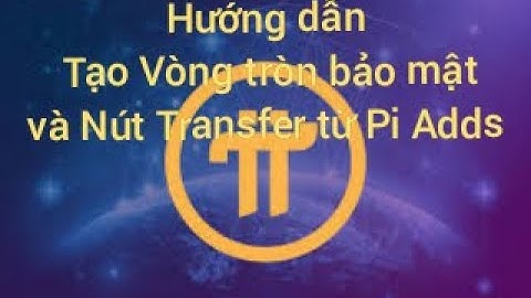 Pi Network. Hướng dẫn tạo vòng tròn bảo mật và nút Transfer từ Pi Adds