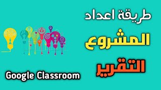 طريقة اعداد المشروع أو التقرير أو العرض الشفوي على منصة جوجل كلاس رووم | تعليم بلا حدود