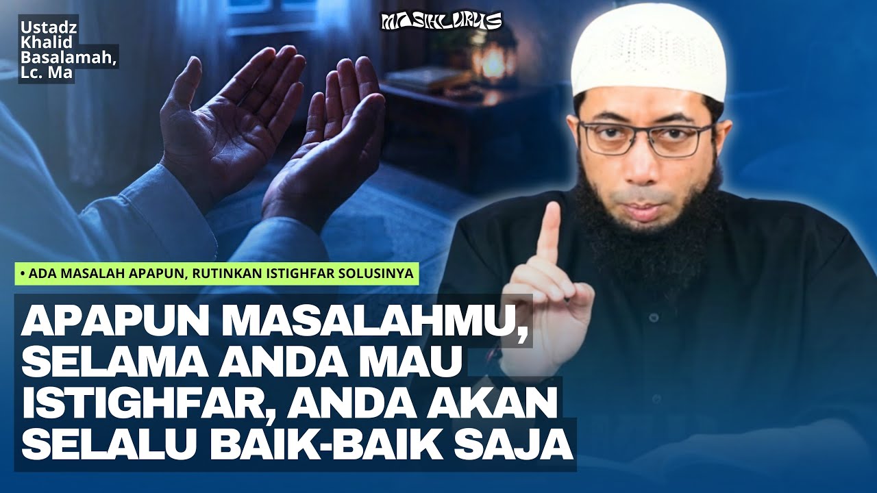 Ada Masalah Apapun, Rutinkan Istighfar Solusinya! | Ustadz Khalid Basalamah