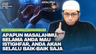 Ada Masalah Apapun, Rutinkan Istighfar Solusinya! | Ustadz Khalid Basalamah