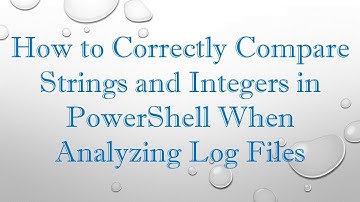 How to Correctly Compare Strings and Integers in PowerShell When Analyzing Log Files
