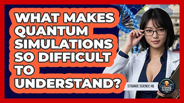 What Makes Quantum Simulations So Difficult To Understand? - Strange Science HQ