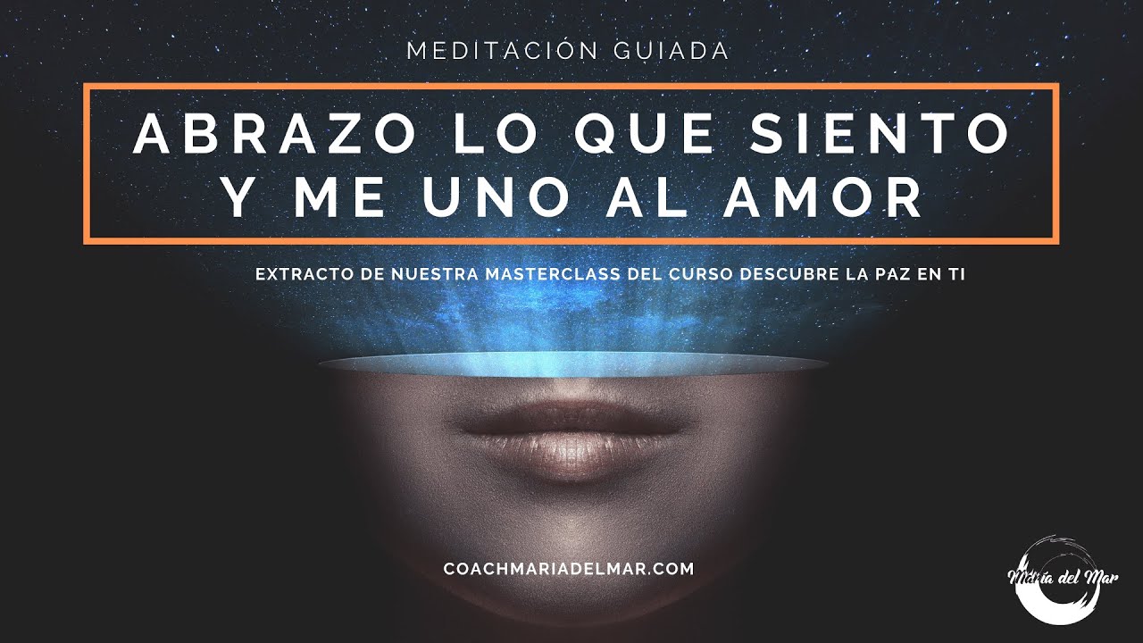 Abrazo lo que siento y me uno al Amor (meditación guiada)