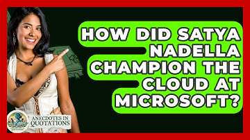 How Did Satya Nadella Champion The Cloud At Microsoft? - Anecdotes in Quotation