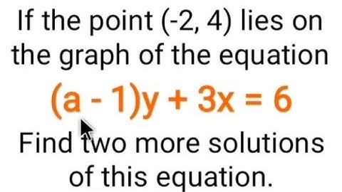 If the point (-2,4) lies on the graph of the eq^n (a-1)y+3x=6.Find 2 more solutions of this equation