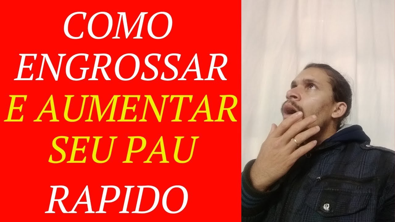 COMO ENGROSSAR E AUMENTAR SEU PAU RAPIDO - YouTube