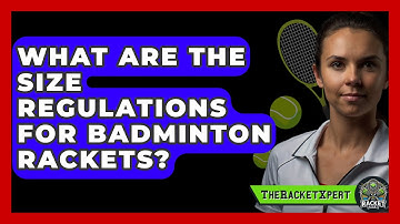 What Are The Size Regulations For Badminton Rackets? - The Racket Xpert