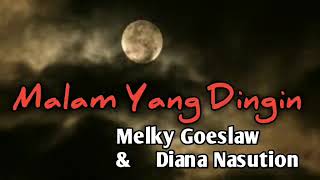 MALAM YANG DINGIN.         Melky Goeslaw  dan. Diana Nasution