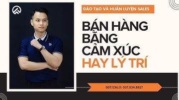 Bán hàng bằng Cảm xúc hay Lý trí? I kỹ năng telesales