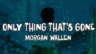 Morgan Wallen - Only Thing That's Gone (Lyrics)