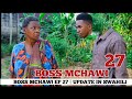 BOSS MCHAWI 27 CHINGA MEDIA | BOSS MCHAWI 27 FINAL UPDATE Ya Sababu za Kuto kupostiwa kwa Ep 27