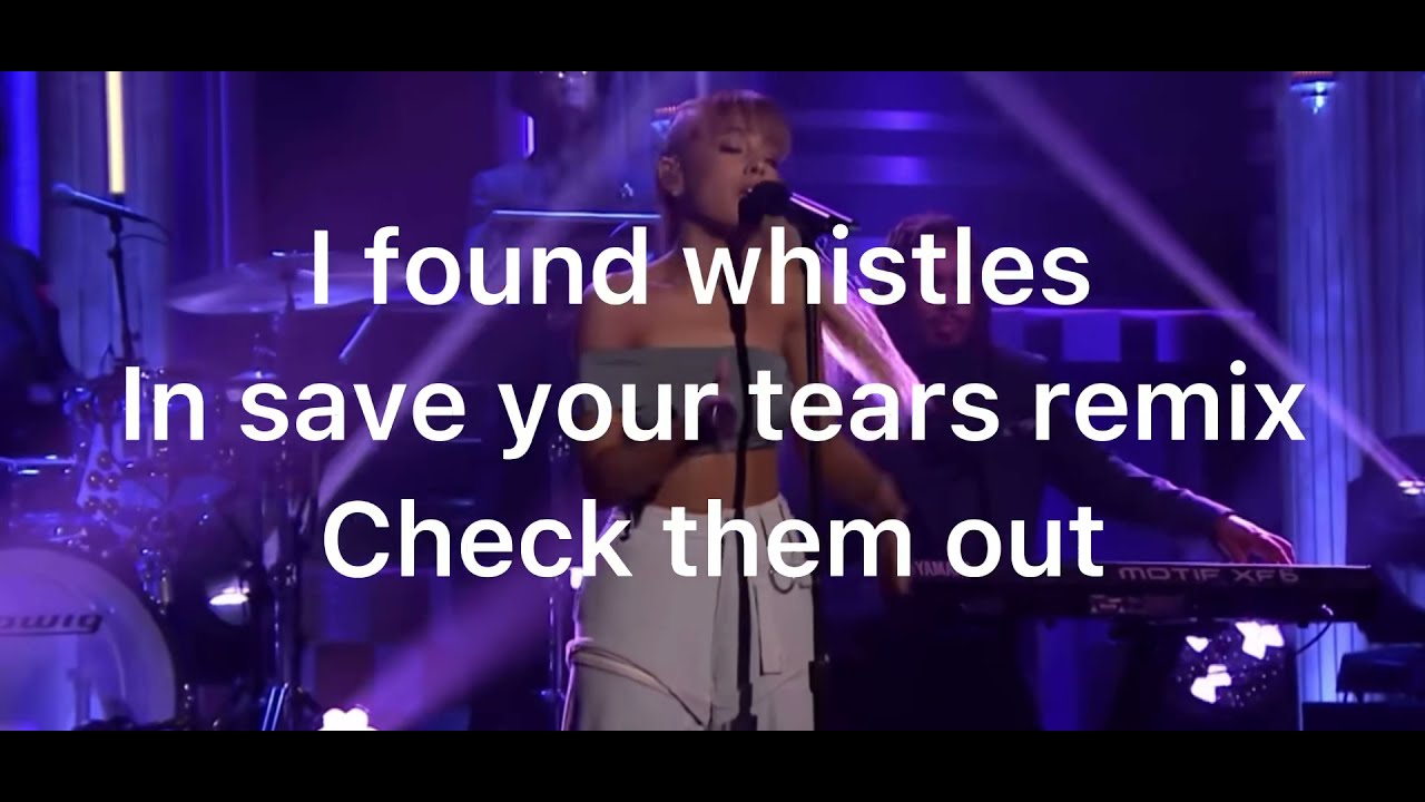 New whistles in save your tears remix!