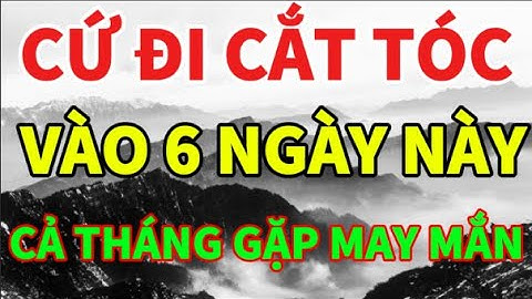 Cứ Đi Cắt Tóc, Vào 6 Ngày Này, Cả Tháng Gặp May Mắn - Lời Phật Dạy