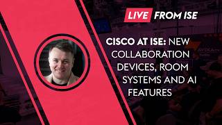 Cisco at ISE: New Collaboration Devices, Room Systems and AI Features