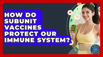 How Do Subunit Vaccines Protect Our Immune System? - All About the Immune System