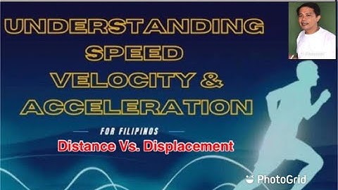 Understanding Speed , Velocity , Acceleration, Distance and Displacement- For Filipinos