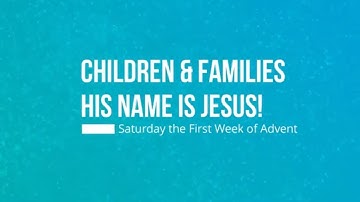 His Name is Jesus: Saturday the First Week of Advent