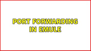 Port Forwarding In Emule 3 Solutions