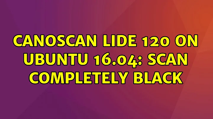 Ubuntu: CanoScan LiDE 120 on Ubuntu 16.04: Scan completely black