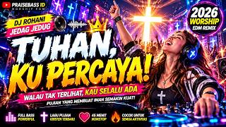 TUHAN, KU PERCAYA! 🔥 WALAU TAK TERLIHAT, KAU SELALU ADA | DJ ROHANI JEDAG JEDUG 2026