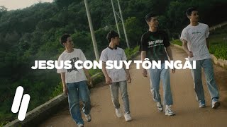 Jesus Con Suy Tôn Ngài - FTJ (Official Music Video)