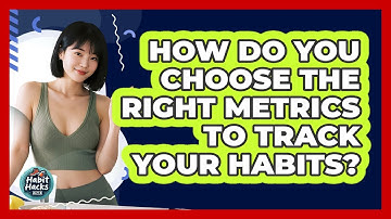 How Do You Choose The Right Metrics To Track Your Habits? - Habit Hacks Hub