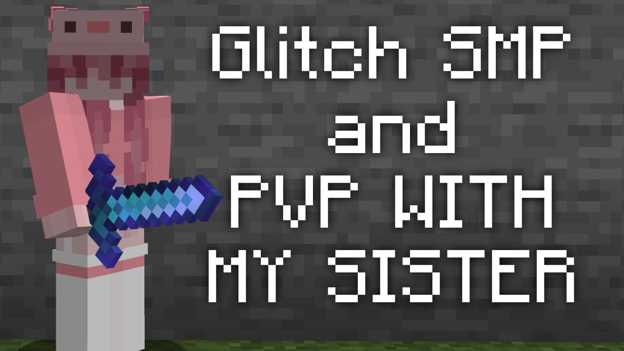 My sister plays glitch smp and pvp legacy...