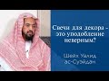 Свечи для декора - это уподобление неверным? | Шейх Уалид ас-Суэйдан