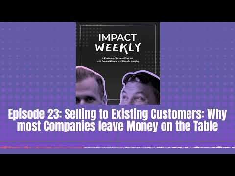 Episode 23: Selling to Existing Customers: Why most Companies leave Money on the Table