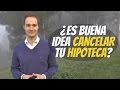 ¿Es buena idea cancelar tu hipoteca?