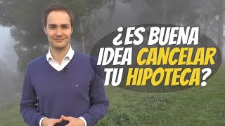 ¿Es buena idea cancelar tu hipoteca?