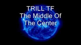 TRILL TF - The Middle Of the Center