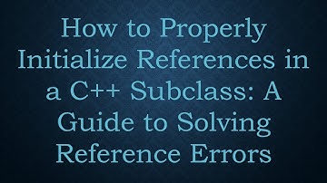 How to Properly Initialize References in a C+ +  Subclass: A Guide to Solving Reference Errors