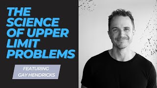 The Science And First Steps Of Upper Limit Problems With Gay Hendricks