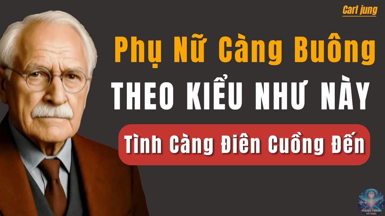 Phụ Nữ Càng Buông Bỏ Kiểu Này, Tình Yêu Càng Điên Cuồng Đuổi Theo |  Carl Jung