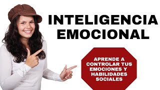 INTELIGENCIA EMOCIONAL APRENDE A CONTROLAR TUS EMOCIONES Y HABILIDADES SOCIALES