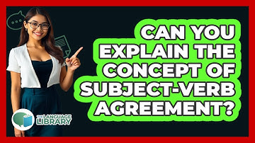 Can You Explain The Concept Of Subject-Verb Agreement?