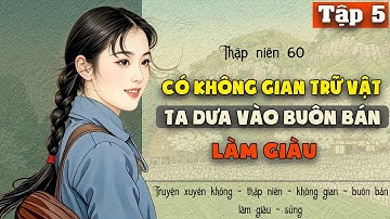 Tập 5 - Thập niên 60 có không gian trữ vật ta dưa vào buôn bán làm giàu