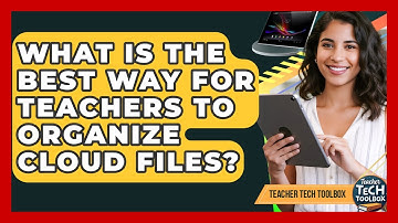 What Is The Best Way For Teachers To Organize Cloud Files? - Teacher Tech Toolbox