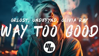 Orlost, UNDEFYND - Way Too Good (Lyrics) ft. Olivia Ray