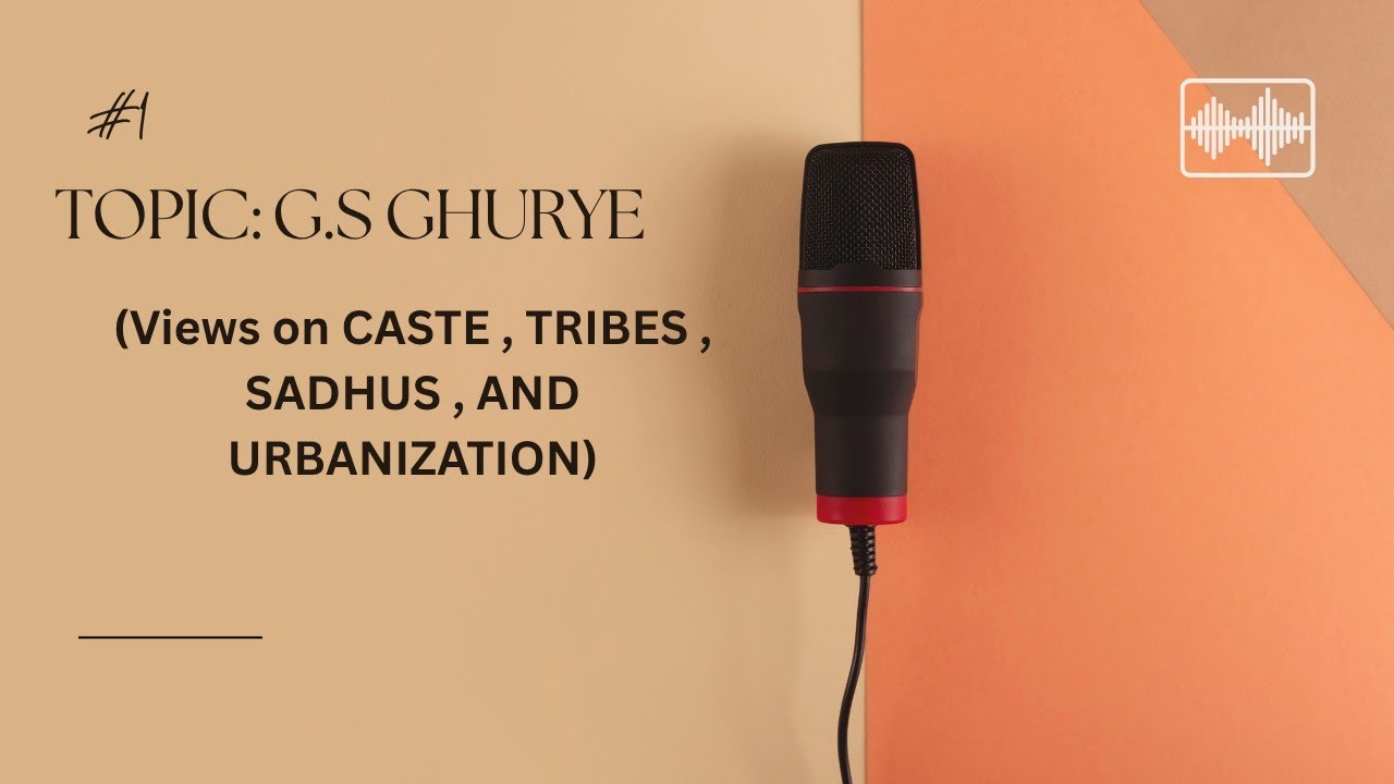 G.S Ghurye: Views on Caste,Tribes,Sadhus and Urbanization