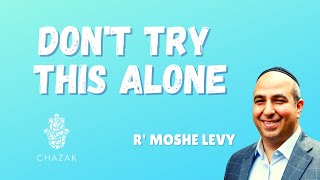 Don't Try This Alone - Rabbi Moshe Levy