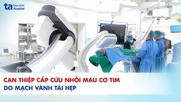 Can thiệp cấp cứu nhồi máu cơ tim do mạch vành tái hẹp | BVĐK Tâm Anh