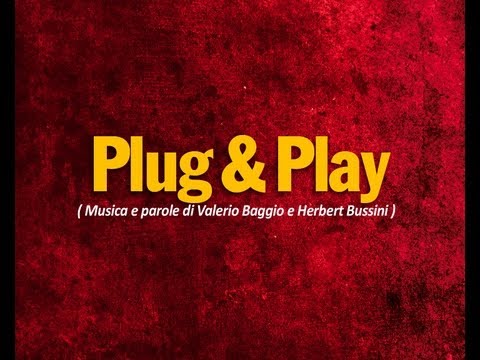 Plug & Play ( Musica e parole di Valerio Baggio e Herbert Bussini )