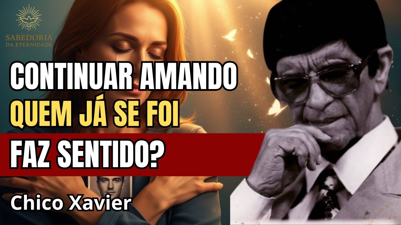 Por Que Amar Alguém Que Partiu Ainda Faz Sentido? Chico Xavier Explica | Espiritismo
