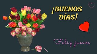 FELIZ  JUEVES PARA TI. Siembra FE, ESPERANZA, AMOR y ALEGRÍA a tu alrededor💖🌸🌺🌼💐