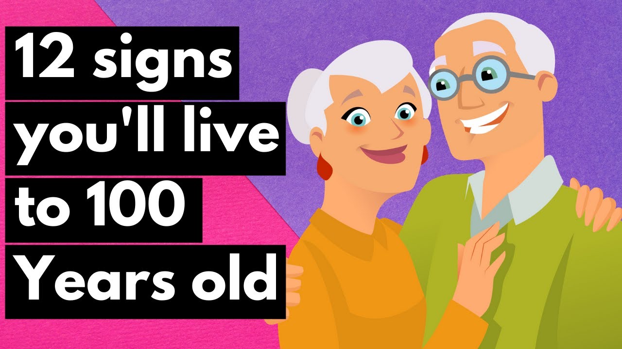 12 Signs That You'Ll Live To 100 Years Old