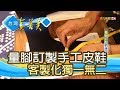 “量腳訂製”的手工皮鞋【台灣真善美】2019.04.21