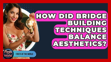 How Did Bridge Building Techniques Balance Aesthetics? - Firsts of the World